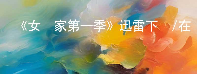 陳池瑜的動漫綜藝大全,《女當家第一季》迅雷下載/在線觀看-都市情感-美劇天堂